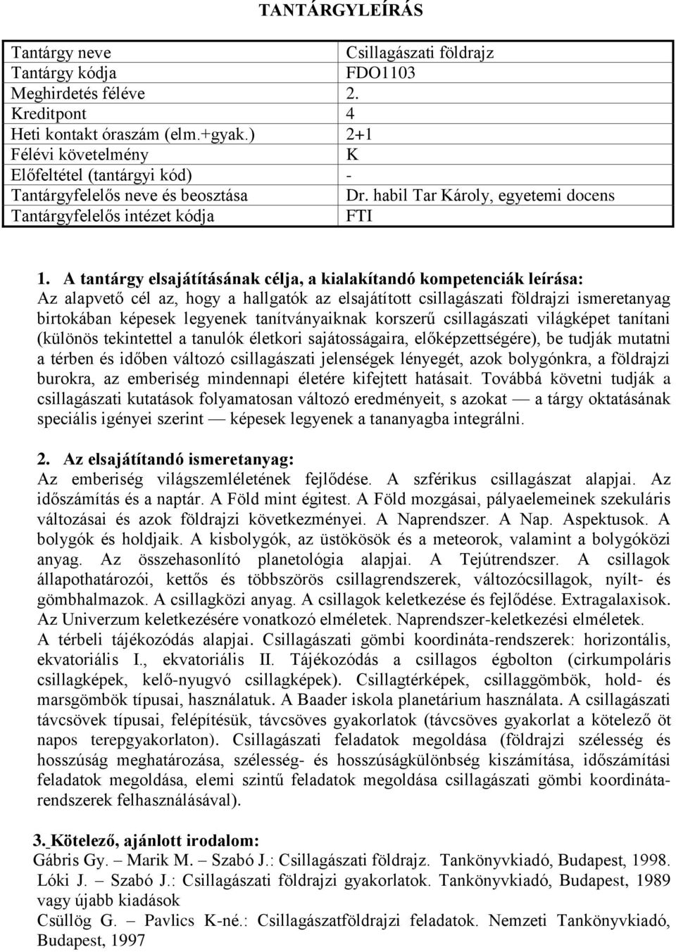 világképet tanítani (különös tekintettel a tanulók életkori sajátosságaira, előképzettségére), be tudják mutatni a térben és időben változó csillagászati jelenségek lényegét, azok bolygónkra, a