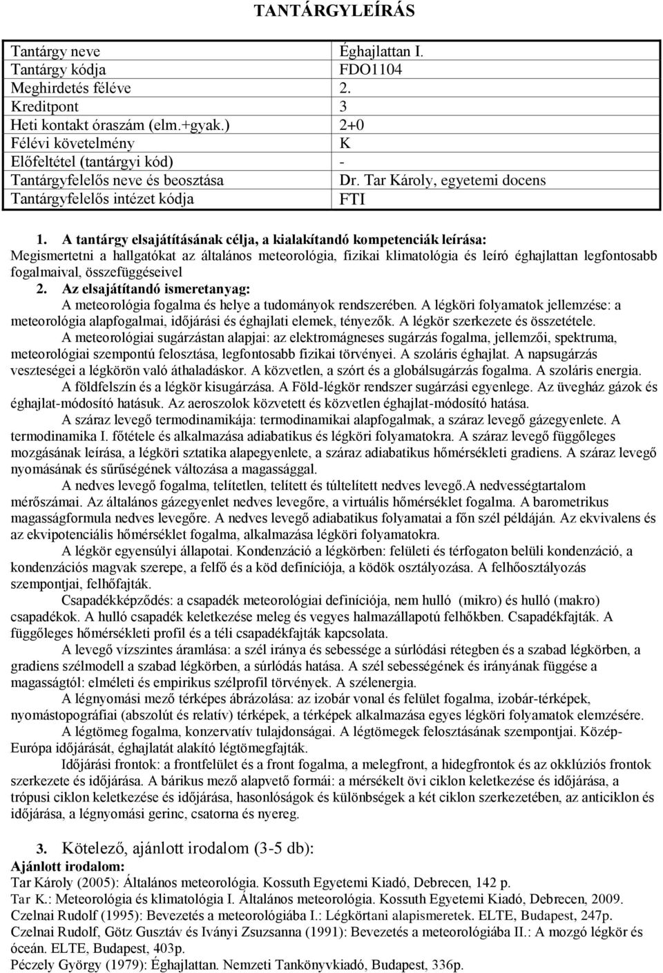 a tudományok rendszerében. A légköri folyamatok jellemzése: a meteorológia alapfogalmai, időjárási és éghajlati elemek, tényezők. A légkör szerkezete és összetétele.