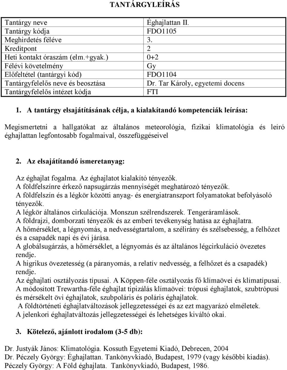 Az éghajlatot kialakító tényezők. A földfelszínre érkező napsugárzás mennyiségét meghatározó tényezők. A földfelszín és a légkör közötti anyag- és energiatranszport folyamatokat befolyásoló tényezők.
