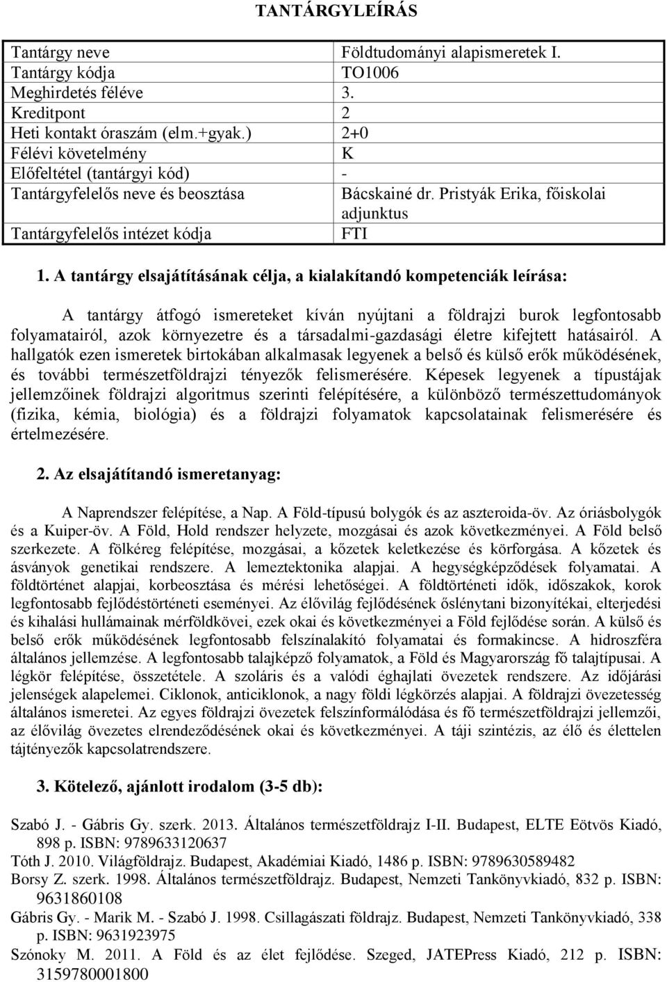 A hallgatók ezen ismeretek birtokában alkalmasak legyenek a belső és külső erők működésének, és további természetföldrajzi tényezők felismerésére.