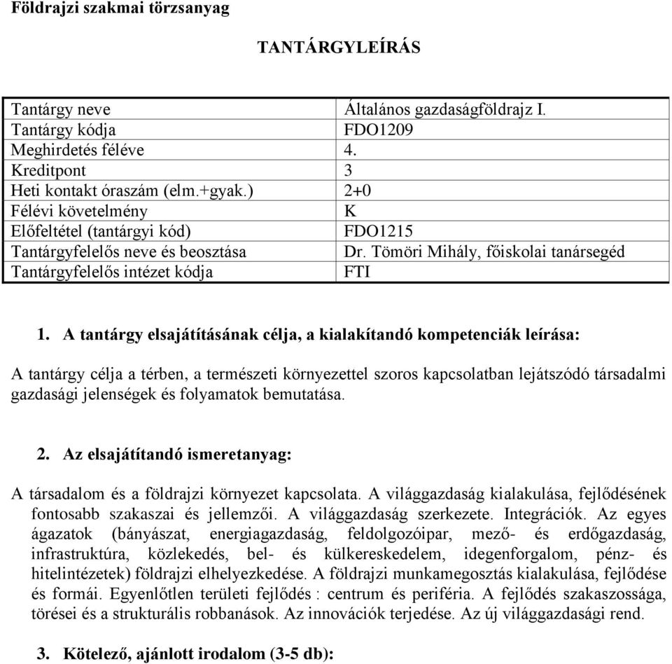 A társadalom és a földrajzi környezet kapcsolata. A világgazdaság kialakulása, fejlődésének fontosabb szakaszai és jellemzői. A világgazdaság szerkezete. Integrációk.