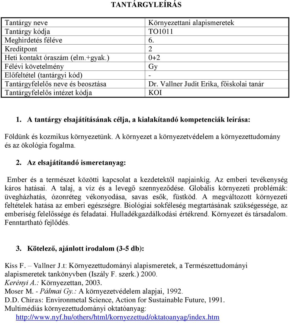A talaj, a víz és a levegő szennyeződése. Globális környezeti problémák: üvegházhatás, ózonréteg vékonyodása, savas esők, füstköd. A megváltozott környezeti feltételek hatása az emberi egészségre.