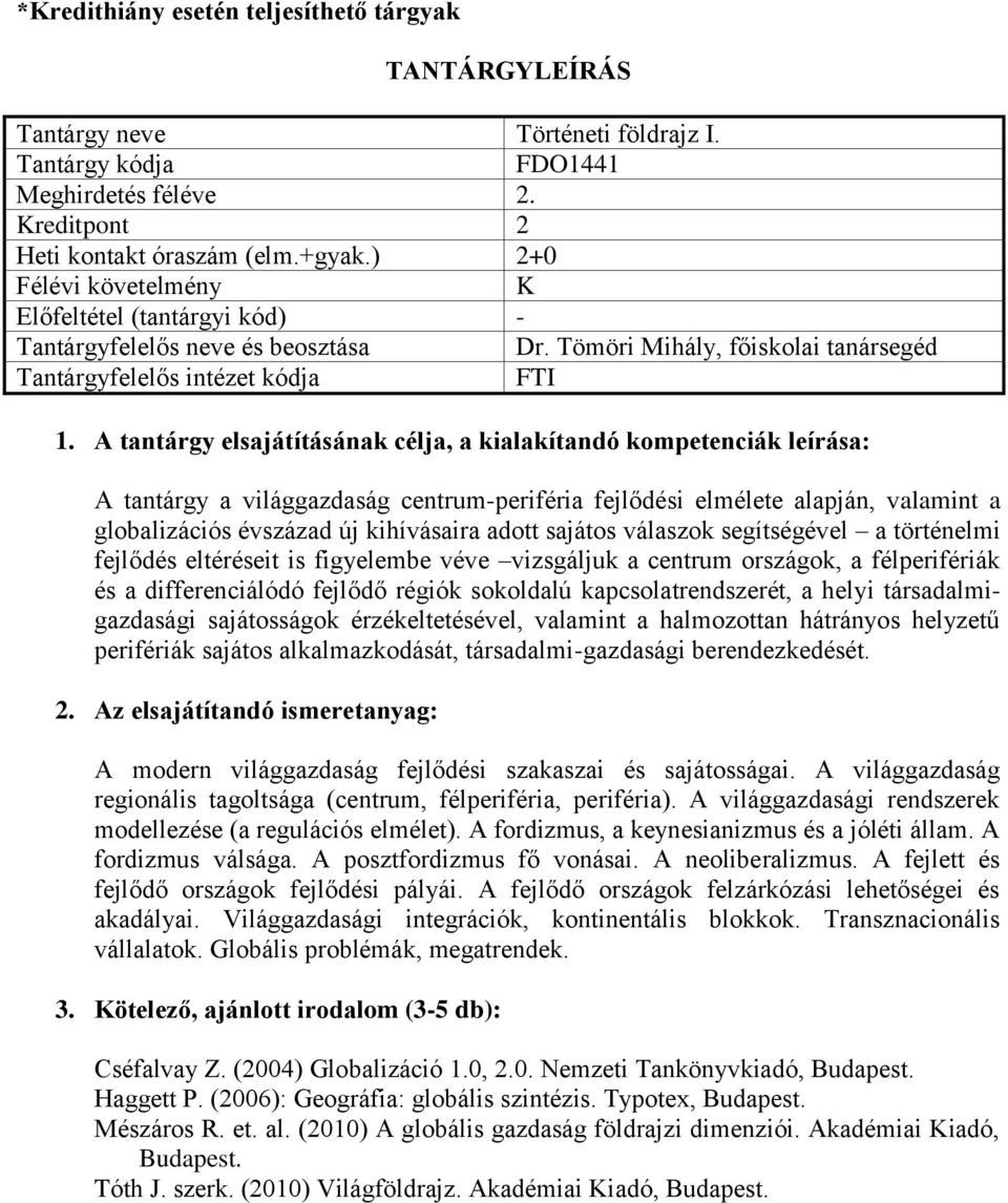 történelmi fejlődés eltéréseit is figyelembe véve vizsgáljuk a centrum országok, a félperifériák és a differenciálódó fejlődő régiók sokoldalú kapcsolatrendszerét, a helyi társadalmigazdasági