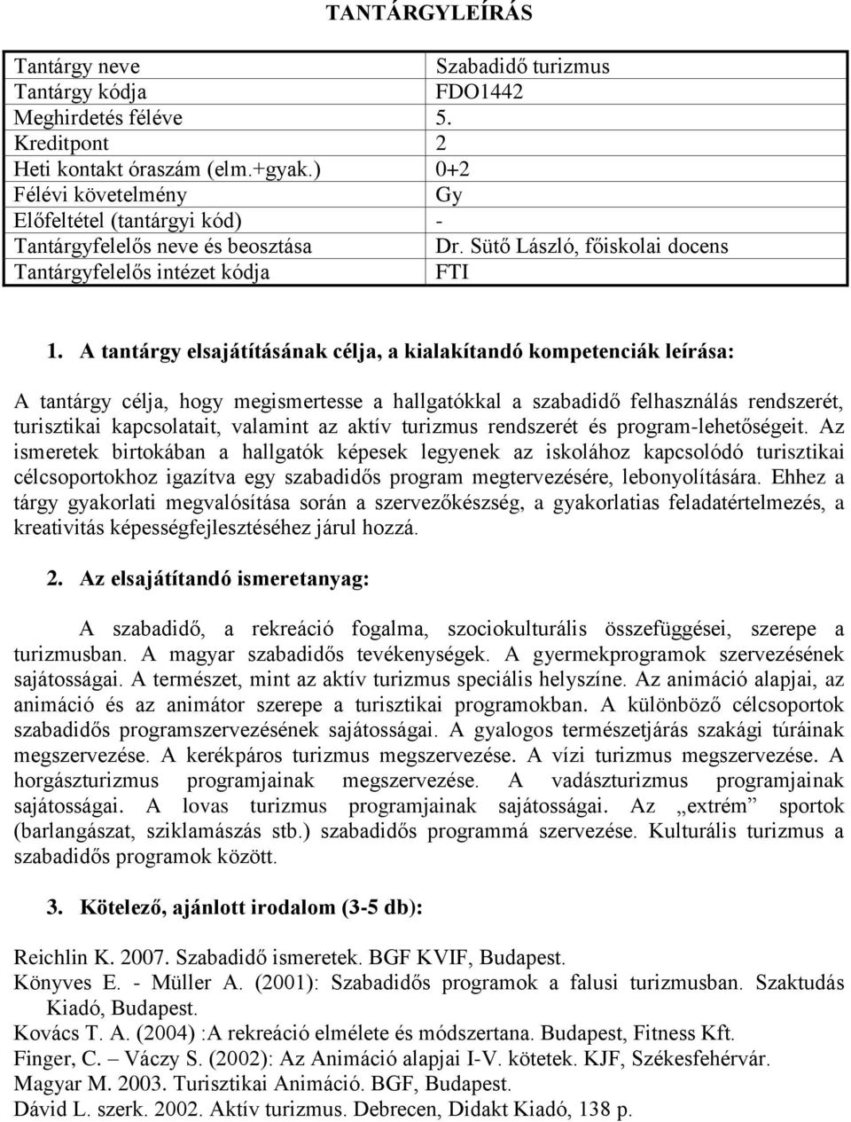 program-lehetőségeit. Az ismeretek birtokában a hallgatók képesek legyenek az iskolához kapcsolódó turisztikai célcsoportokhoz igazítva egy szabadidős program megtervezésére, lebonyolítására.