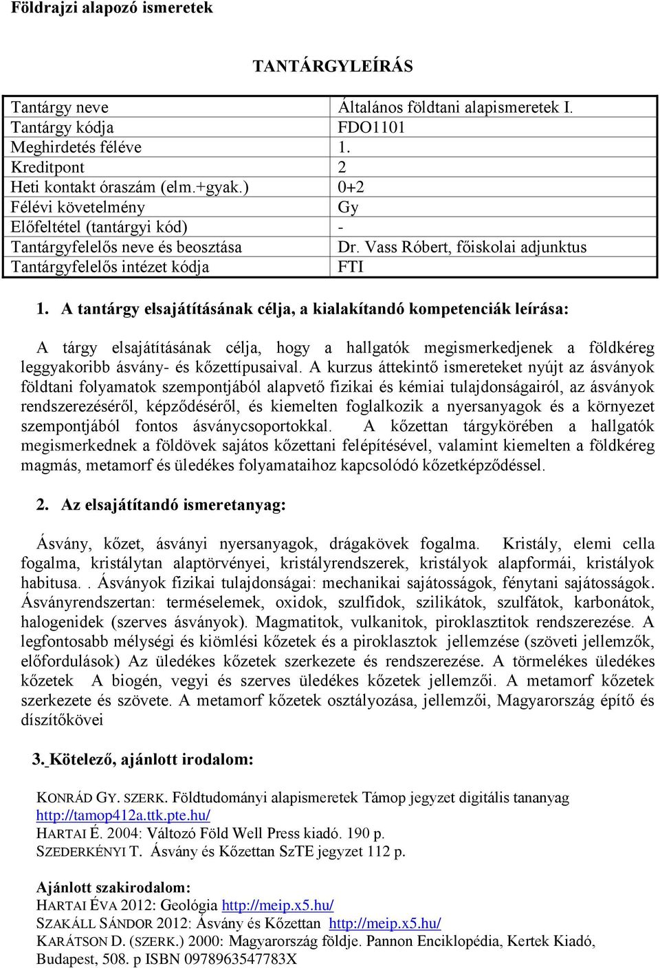 A kurzus áttekintő ismereteket nyújt az ásványok földtani folyamatok szempontjából alapvető fizikai és kémiai tulajdonságairól, az ásványok rendszerezéséről, képződéséről, és kiemelten foglalkozik a