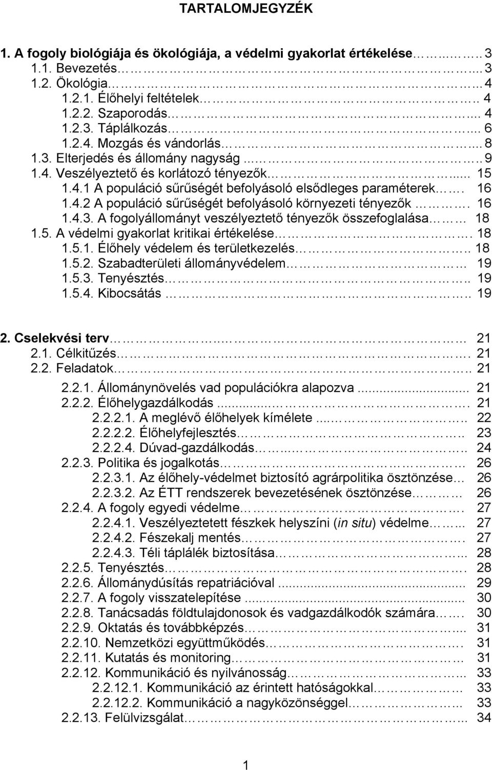 16 1.4.3. A fogolyállományt veszélyeztető tényezők összefoglalása 18 1.5. A védelmi gyakorlat kritikai értékelése. 18 1.5.1. Élőhely védelem és területkezelés.. 18 1.5.2.