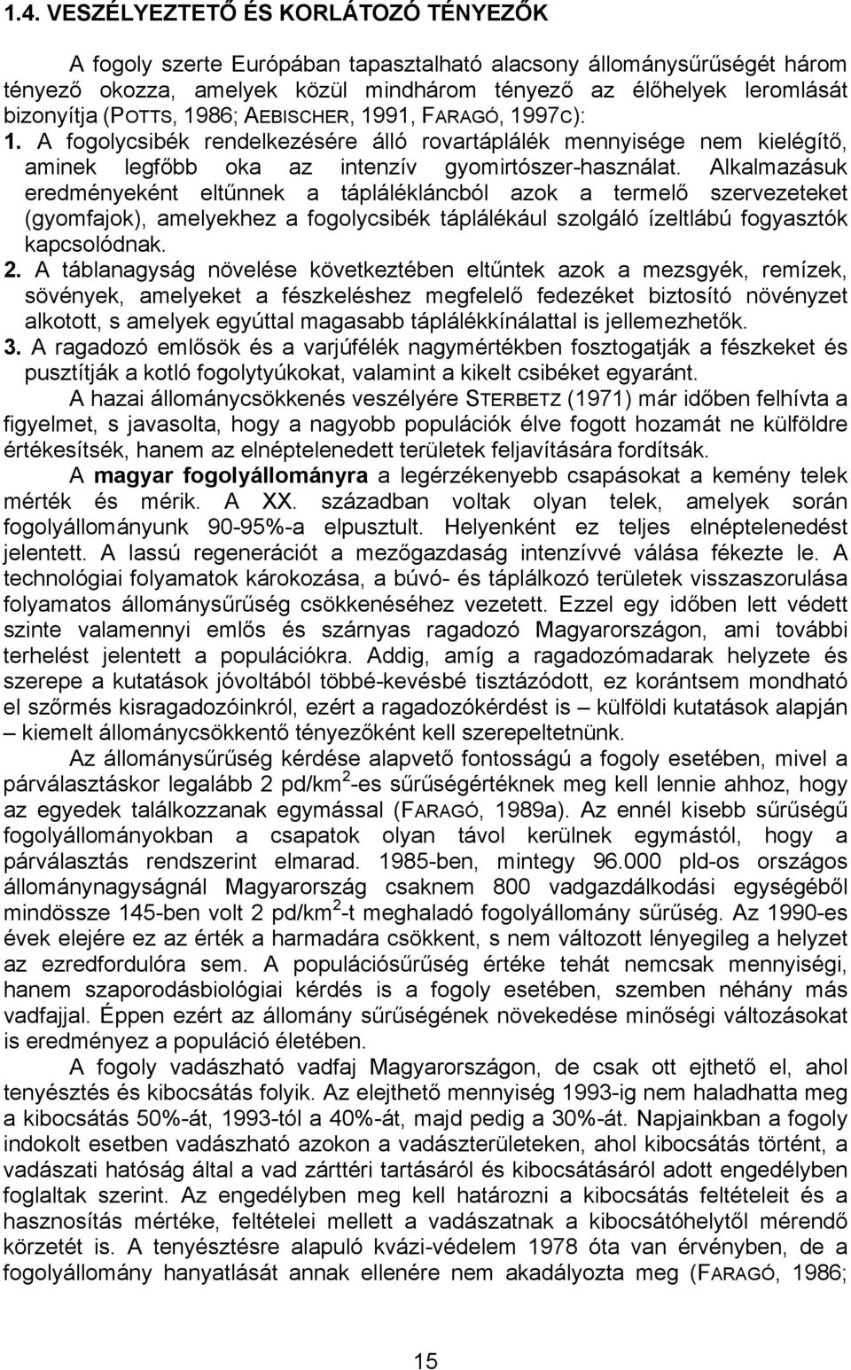 Alkalmazásuk eredményeként eltűnnek a táplálékláncból azok a termelő szervezeteket (gyomfajok), amelyekhez a fogolycsibék táplálékául szolgáló ízeltlábú fogyasztók kapcsolódnak. 2.