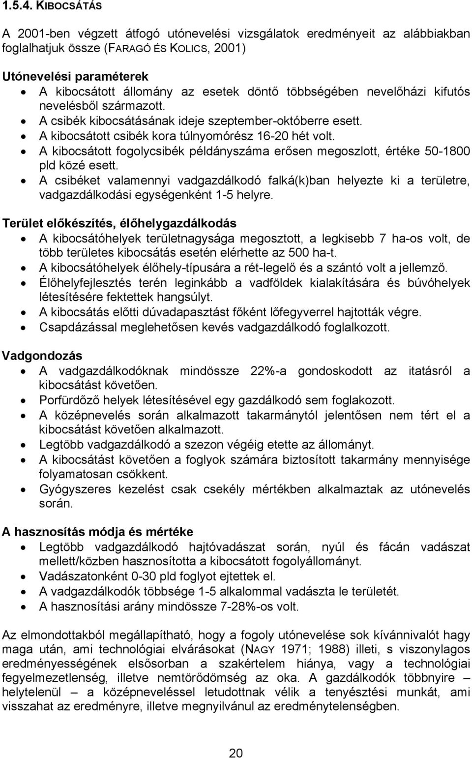 többségében nevelőházi kifutós nevelésből származott. A csibék kibocsátásának ideje szeptember-októberre esett. A kibocsátott csibék kora túlnyomórész 16-20 hét volt.