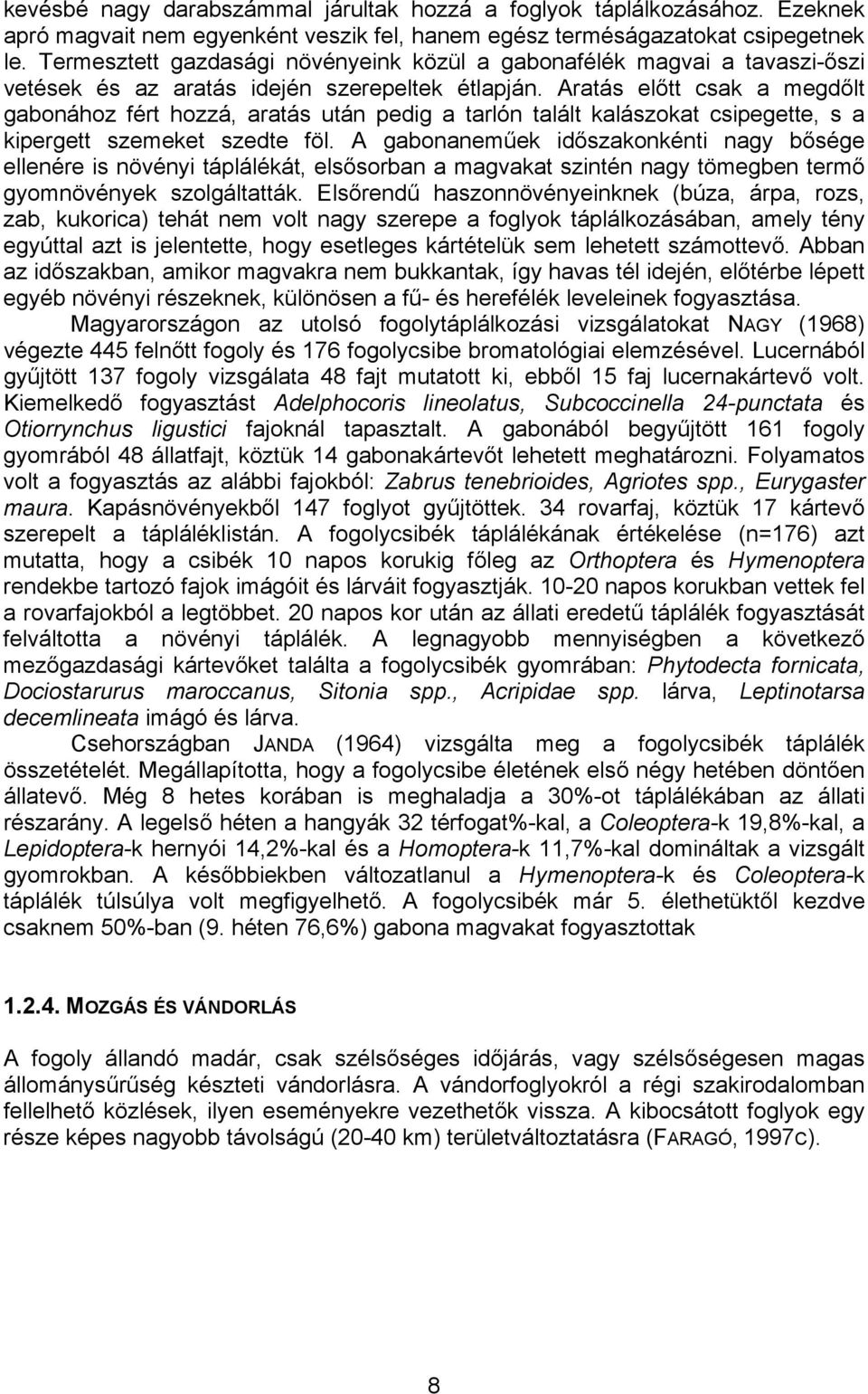 Aratás előtt csak a megdőlt gabonához fért hozzá, aratás után pedig a tarlón talált kalászokat csipegette, s a kipergett szemeket szedte föl.