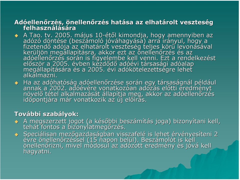 ezt az önellenőrzés és az adóellenőrzés során is figyelembe kell venni. Ezt a rendelkezést először a 2005. évben kezdődő adóévi társasági adóalap megállapítására és a 2005.