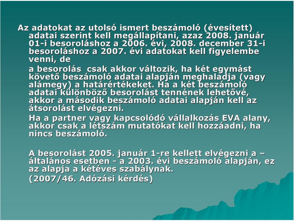 Ha a két beszámoló adatai különböző besorolást tennének lehetővé, akkor a második beszámoló adatai alapján kell az átsorolást elvégezni.