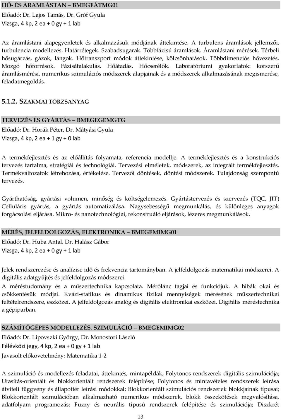 Hőtranszport módok {ttekintése, kölcsönhat{sok. Többdimenziós hővezetés. Mozgó hőforr{sok. F{zis{talakul{s. Hő{tad{s. Hőcserélők.