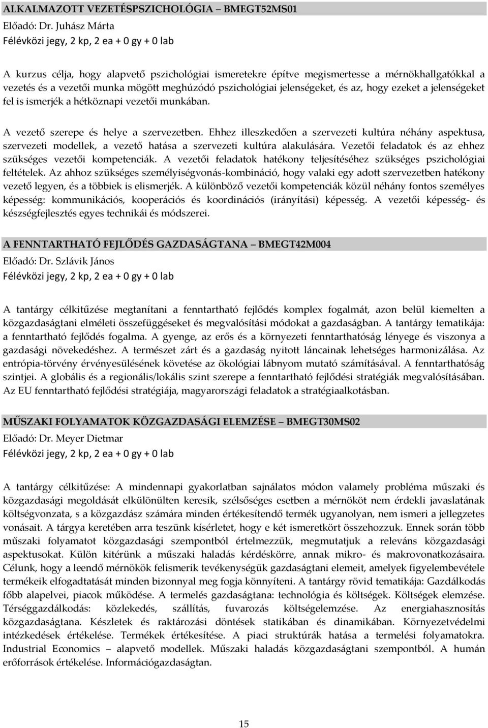 pszichológiai jelenségeket, és az, hogy ezeket a jelenségeket fel is ismerjék a hétköznapi vezetői munk{ban. A vezető szerepe és helye a szervezetben.