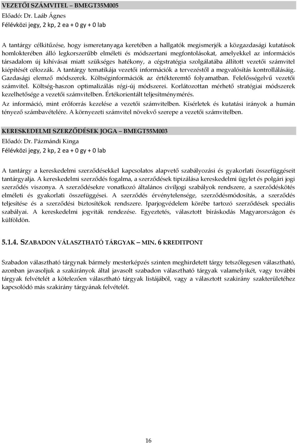 módszertani megfontol{sokat, amelyekkel az inform{ciós t{rsadalom új kihív{sai miatt szükséges hatékony, a cégstratégia szolg{lat{ba {llított vezetői sz{mvitel kiépítését célozz{k.