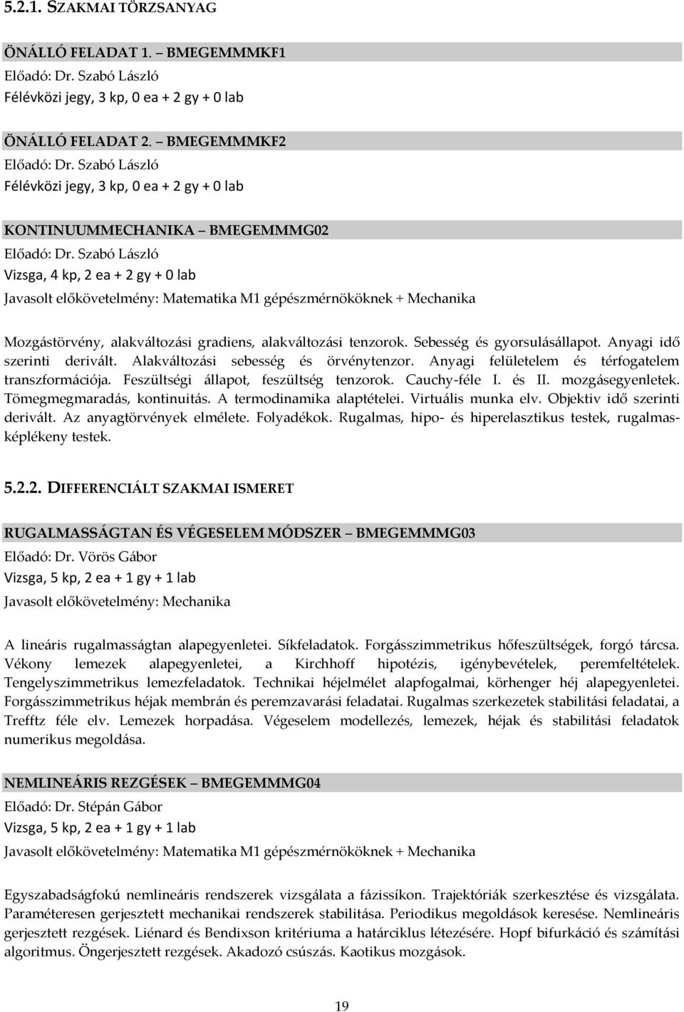 Szabó L{szló Vizsga, 4 kp, 2 ea + 2 gy + 0 lab Javasolt előkövetelmény: Matematika M1 gépészmérnököknek + Mechanika Mozg{störvény, alakv{ltoz{si gradiens, alakv{ltoz{si tenzorok.