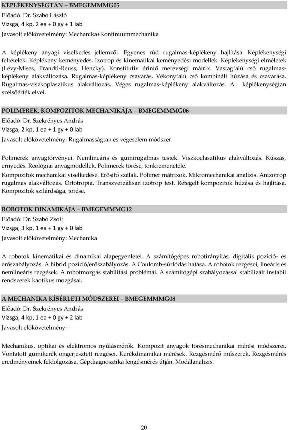 Konstitutív érintő merevségi m{trix. Vastagfalú cső rugalmasképlékeny alakv{ltoz{sa. Rugalmas-képlékeny csavar{s. Vékonyfalú cső kombin{lt húz{sa és csavar{sa. Rugalmas-viszkoplasztikus alakv{ltoz{s.