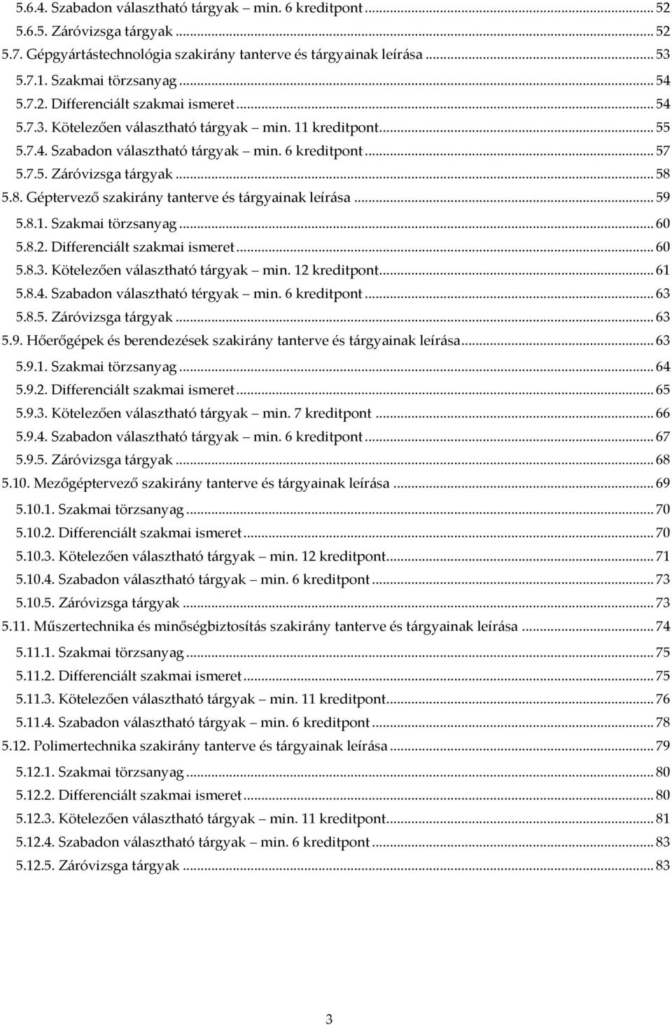 5.8. Géptervező szakir{ny tanterve és t{rgyainak leír{sa... 59 5.8.1. Szakmai törzsanyag... 60 5.8.2. Differenci{lt szakmai ismeret... 60 5.8.3. Kötelezően v{lasztható t{rgyak min. 12 kreditpont.