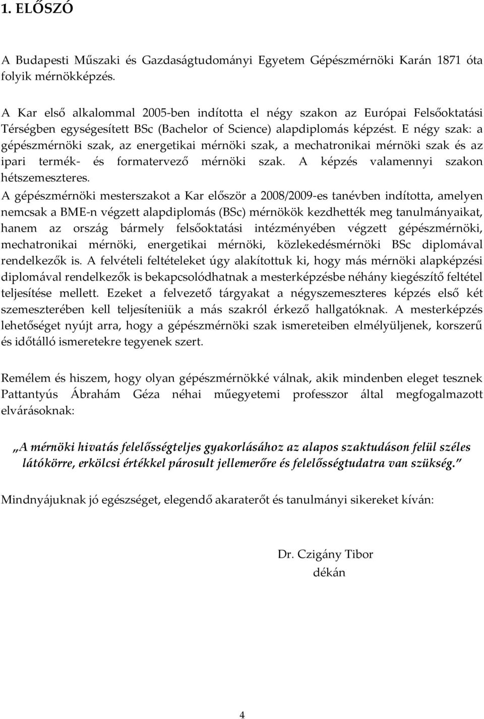 E négy szak: a gépészmérnöki szak, az energetikai mérnöki szak, a mechatronikai mérnöki szak és az ipari termék- és formatervező mérnöki szak. A képzés valamennyi szakon hétszemeszteres.