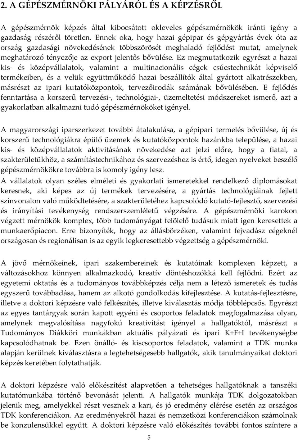 Ez megmutatkozik egyrészt a hazai kis- és középv{llalatok, valamint a multinacion{lis cégek csúcstechnik{t képviselő termékeiben, és a velük együttműködő hazai besz{llítók {ltal gy{rtott