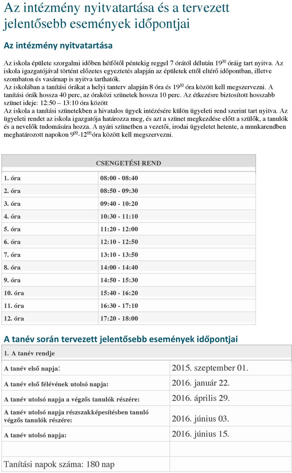 Az iskolában a tanítási órákat a helyi tanterv alapján 8 óra és 19 30 óra között kell megszervezni. A tanítási órák hossza 40 perc, az óraközi szünetek hossza 10 perc.