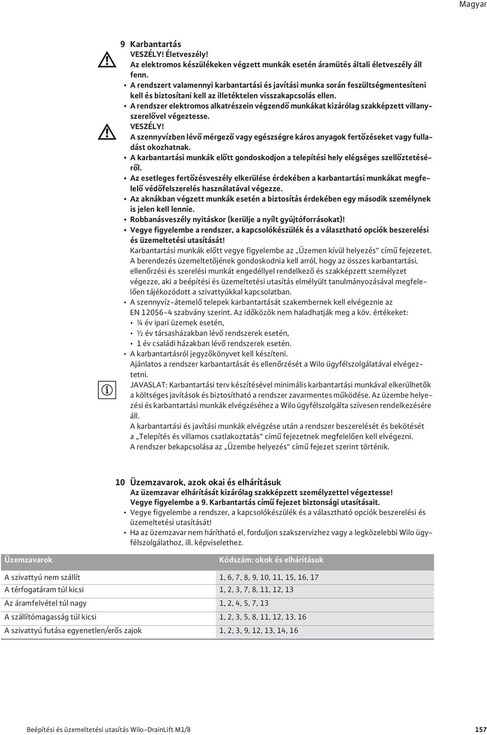 A rendszer elektromos alkatrészein végzend munkákat kizárólag szakképzett villanyszerel vel végeztesse. VESZÉLY!