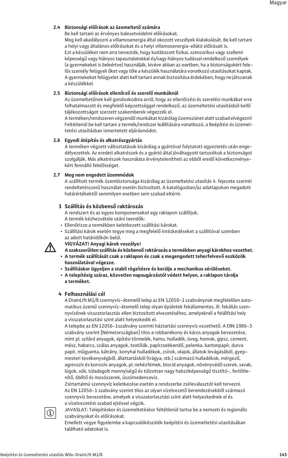 Ezt a készüléket nem arra tervezték, hogy korlátozott fizikai, szenzorikus vagy szellemi képesség vagy hiányos tapasztalatokkal és/vagy hiányos tudással rendelkez személyek (a gyermekeket is