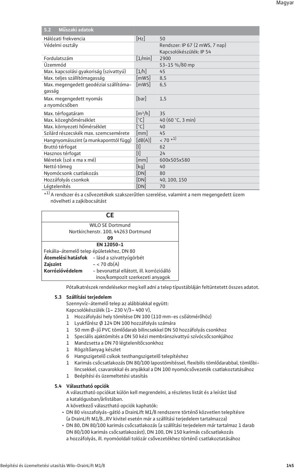 térfogatáram [m³/h] 35 Max. közegh mérséklet [ C] 40 (60 C, 3 min) Max. környezeti h mérséklet [ C] 40 Szilárd részecskék max.
