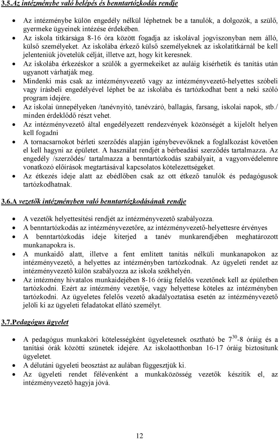 Az iskolába érkező külső személyeknek az iskolatitkárnál be kell jelenteniük jövetelük célját, illetve azt, hogy kit keresnek.