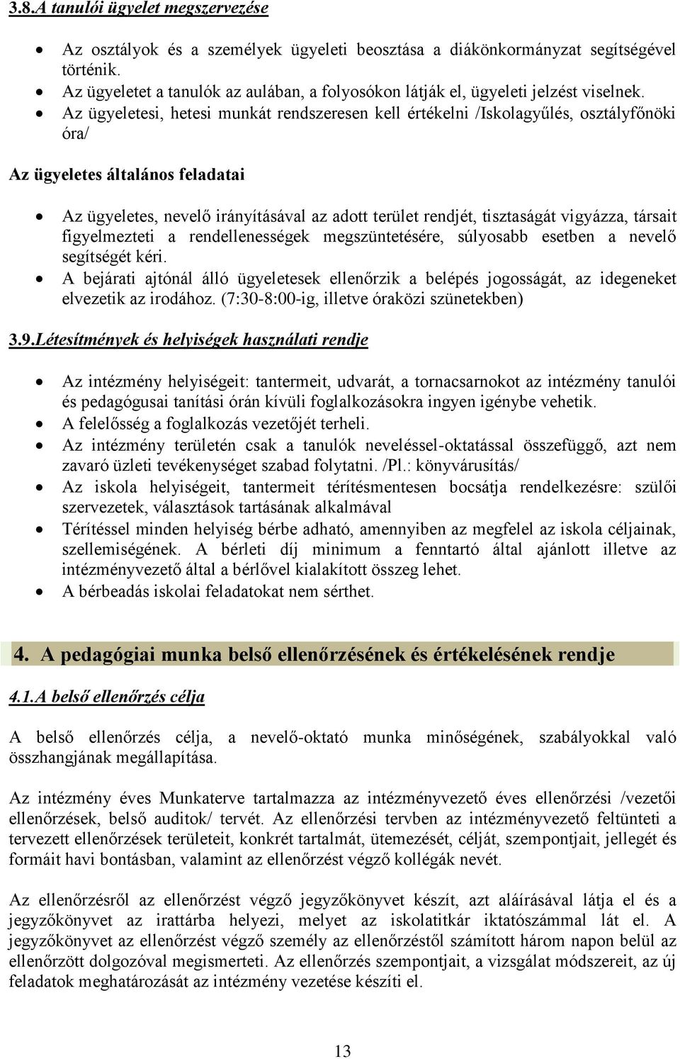 Az ügyeletesi, hetesi munkát rendszeresen kell értékelni /Iskolagyűlés, osztályfőnöki óra/ Az ügyeletes általános feladatai Az ügyeletes, nevelő irányításával az adott terület rendjét, tisztaságát