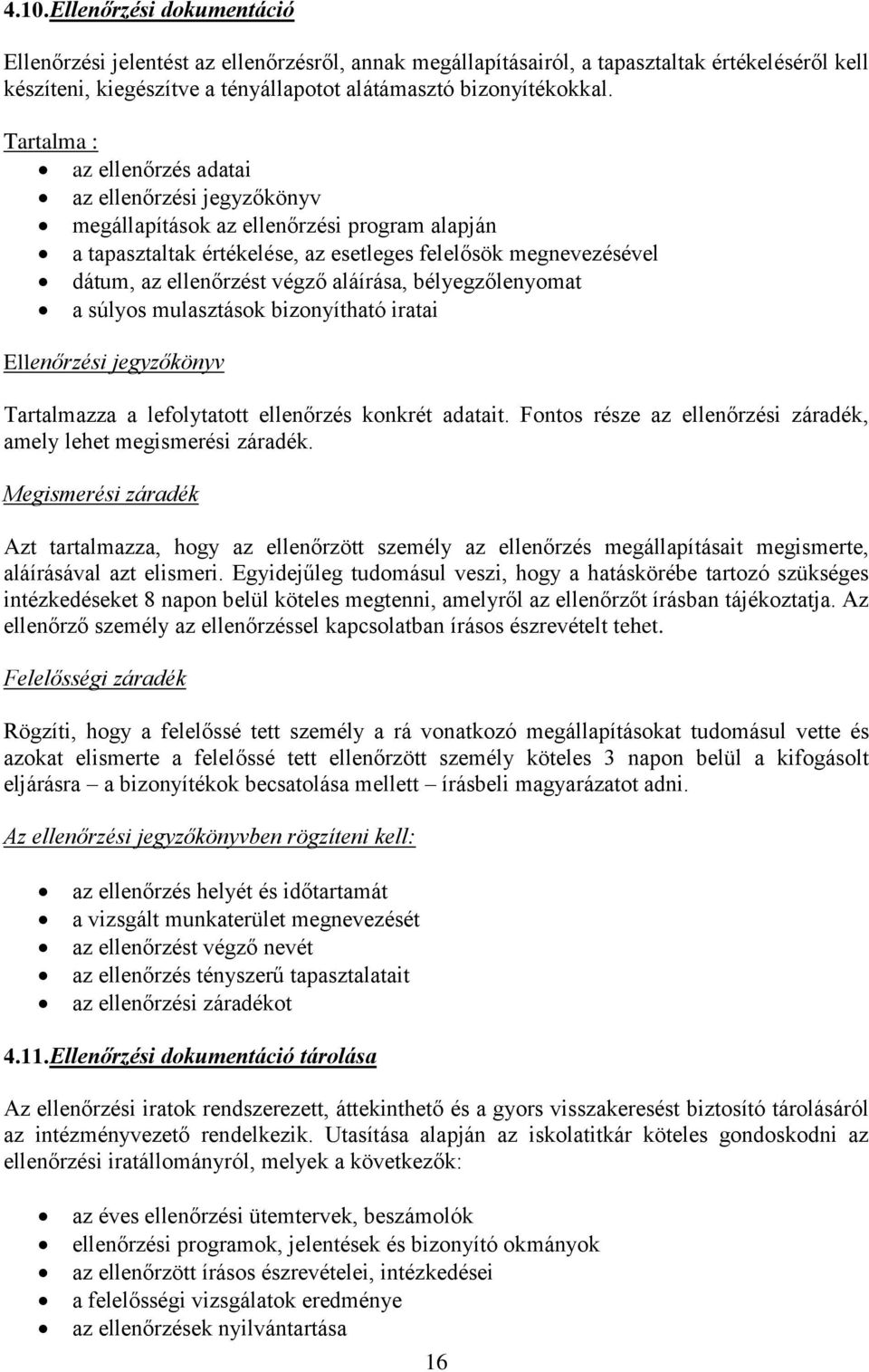 aláírása, bélyegzőlenyomat a súlyos mulasztások bizonyítható iratai Ellenőrzési jegyzőkönyv Tartalmazza a lefolytatott ellenőrzés konkrét adatait.
