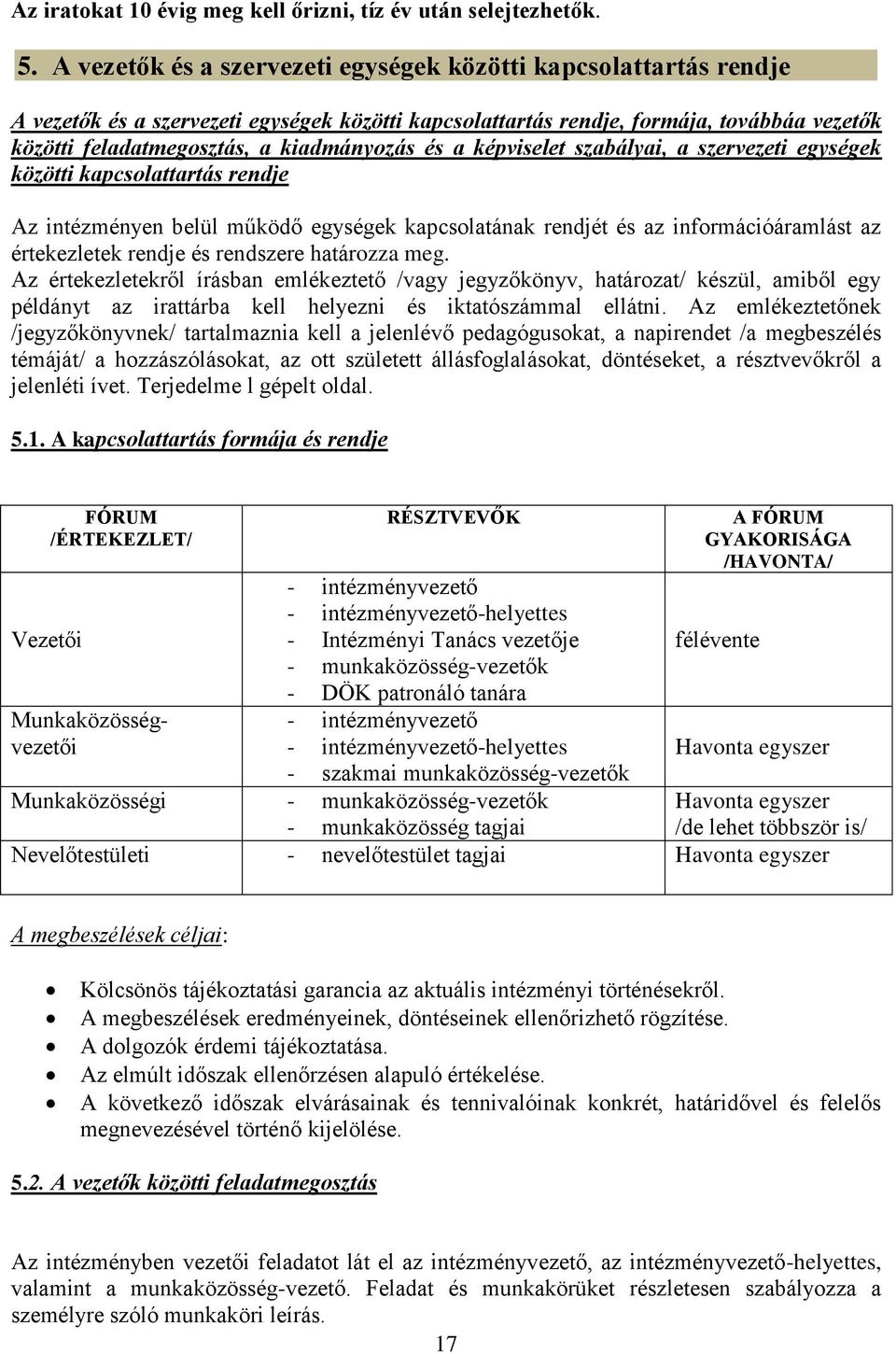 és a képviselet szabályai, a szervezeti egységek közötti kapcsolattartás rendje Az intézményen belül működő egységek kapcsolatának rendjét és az információáramlást az értekezletek rendje és rendszere
