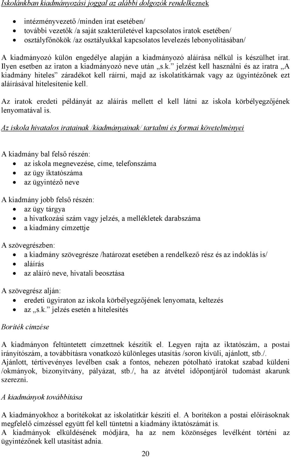 Az iratok eredeti példányát az aláírás mellett el kell látni az iskola körbélyegzőjének lenyomatával is.