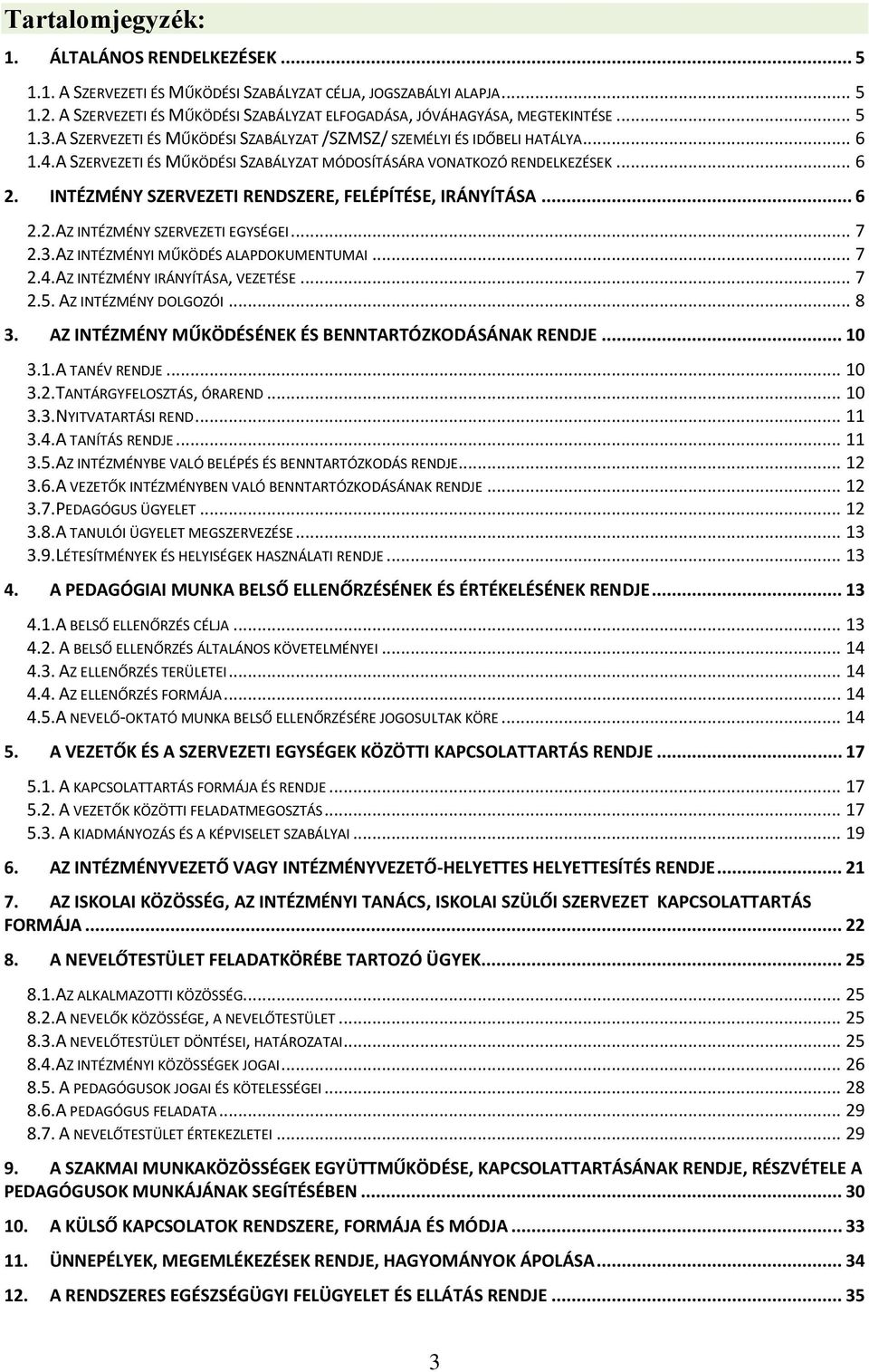 INTÉZMÉNY SZERVEZETI RENDSZERE, FELÉPÍTÉSE, IRÁNYÍTÁSA... 6 2.2.AZ INTÉZMÉNY SZERVEZETI EGYSÉGEI... 7 2.3.AZ INTÉZMÉNYI MŰKÖDÉS ALAPDOKUMENTUMAI... 7 2.4.AZ INTÉZMÉNY IRÁNYÍTÁSA, VEZETÉSE... 7 2.5.