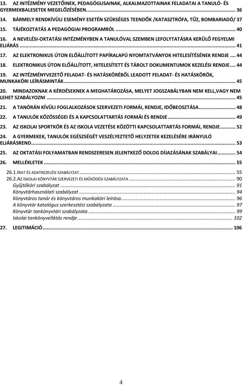 A NEVELÉSI-OKTATÁSI INTÉZMÉNYBEN A TANULÓVAL SZEMBEN LEFOLYTATÁSRA KERÜLŐ FEGYELMI ELJÁRÁS... 41 17. AZ ELEKTRONIKUS ÚTON ELŐÁLLÍTOTT PAPÍRALAPÚ NYOMTATVÁNYOK HITELESÍTÉSÉNEK RENDJE... 44 18.