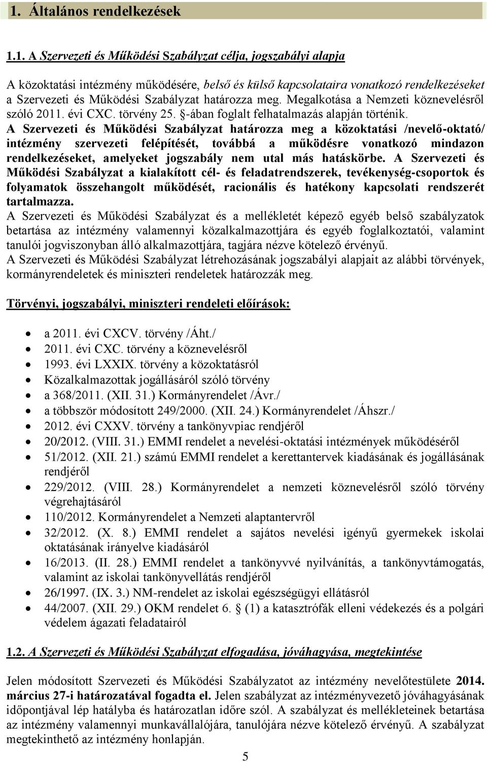 A Szervezeti és Működési Szabályzat határozza meg a közoktatási /nevelő-oktató/ intézmény szervezeti felépítését, továbbá a működésre vonatkozó mindazon rendelkezéseket, amelyeket jogszabály nem utal