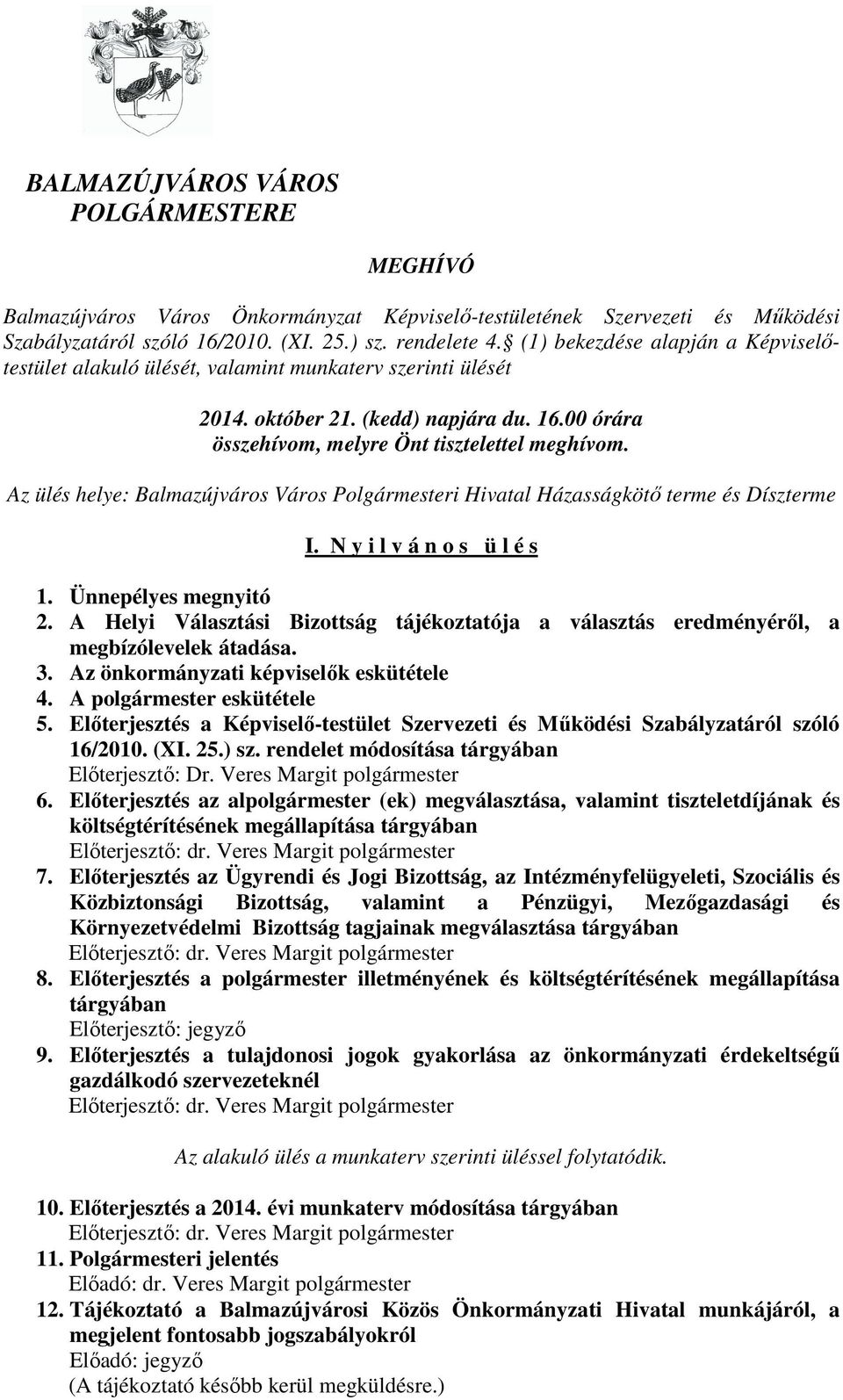 Az ülés helye: Balmazújváros Város Polgármesteri Hivatal Házasságkötı terme és Díszterme I. N y i l v á n o s ü l é s 1. Ünnepélyes megnyitó 2.