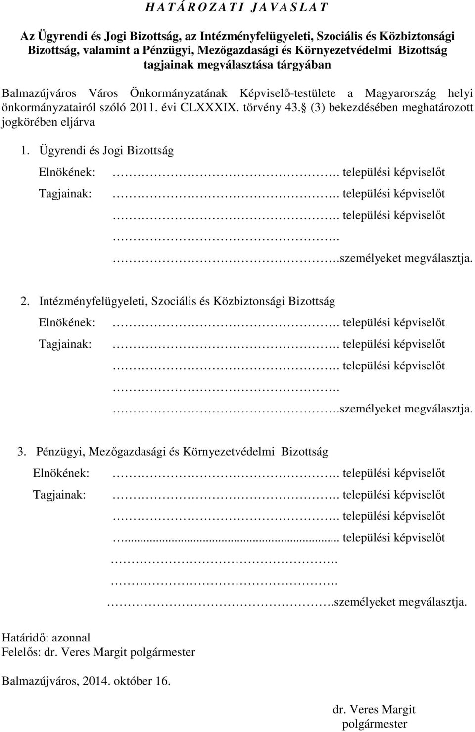(3) bekezdésében meghatározott jogkörében eljárva 1. Ügyrendi és Jogi Bizottság Elnökének: Tagjainak:. települési képviselıt. települési képviselıt. települési képviselıt..személyeket megválasztja. 2.
