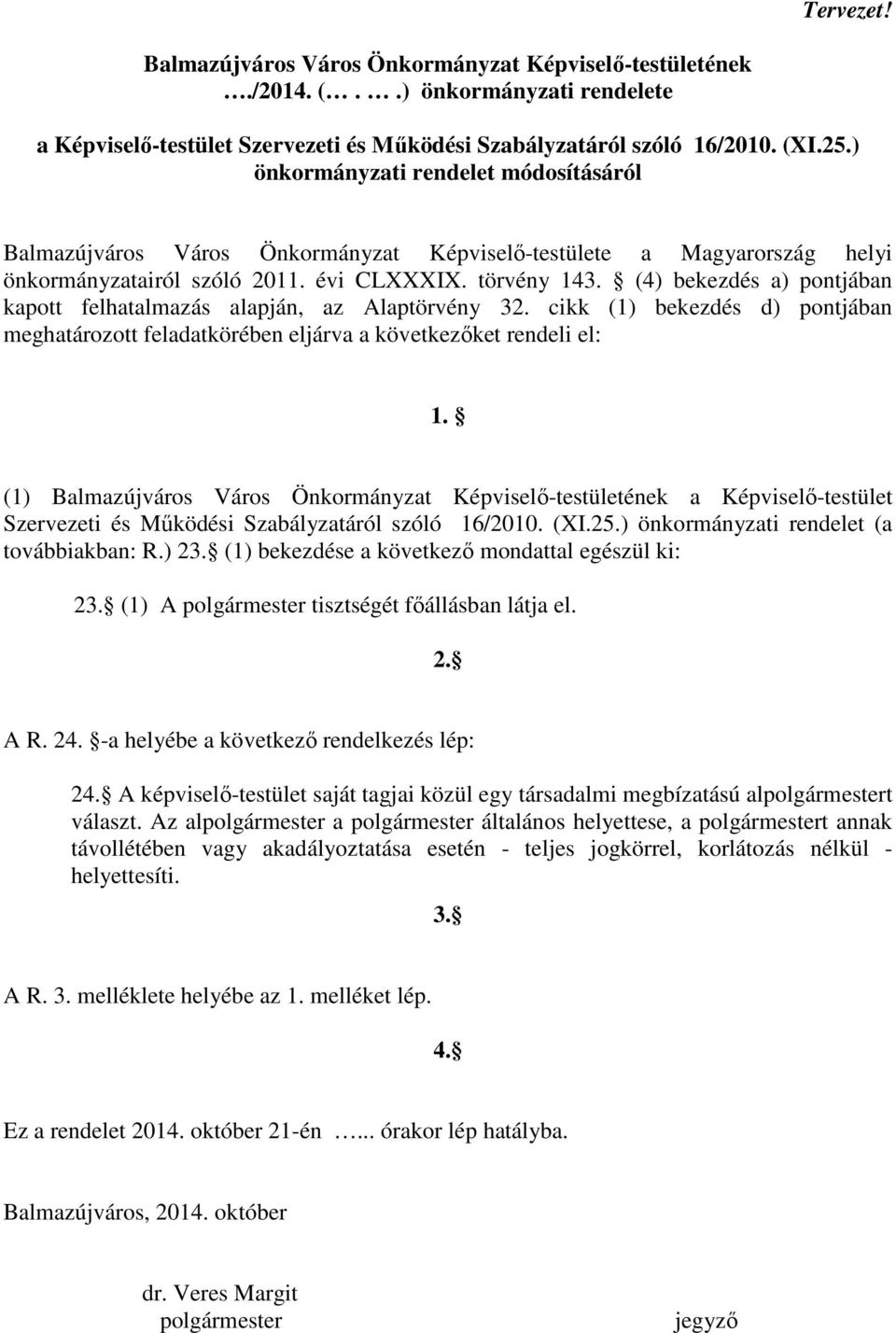 (4) bekezdés a) pontjában kapott felhatalmazás alapján, az Alaptörvény 32. cikk (1) bekezdés d) pontjában meghatározott feladatkörében eljárva a következıket rendeli el: 1.