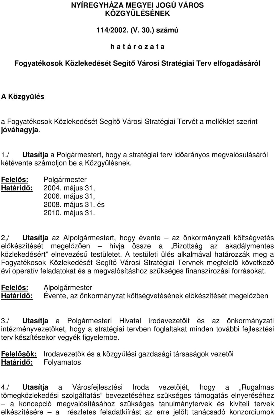 jóváhagyja. 1./ Utasítja a Polgármestert, hogy a stratégiai terv időarányos megvalósulásáról kétévente számoljon be a Közgyűlésnek. Felelős: Polgármester Határidő: 2004. május 31, 2006.