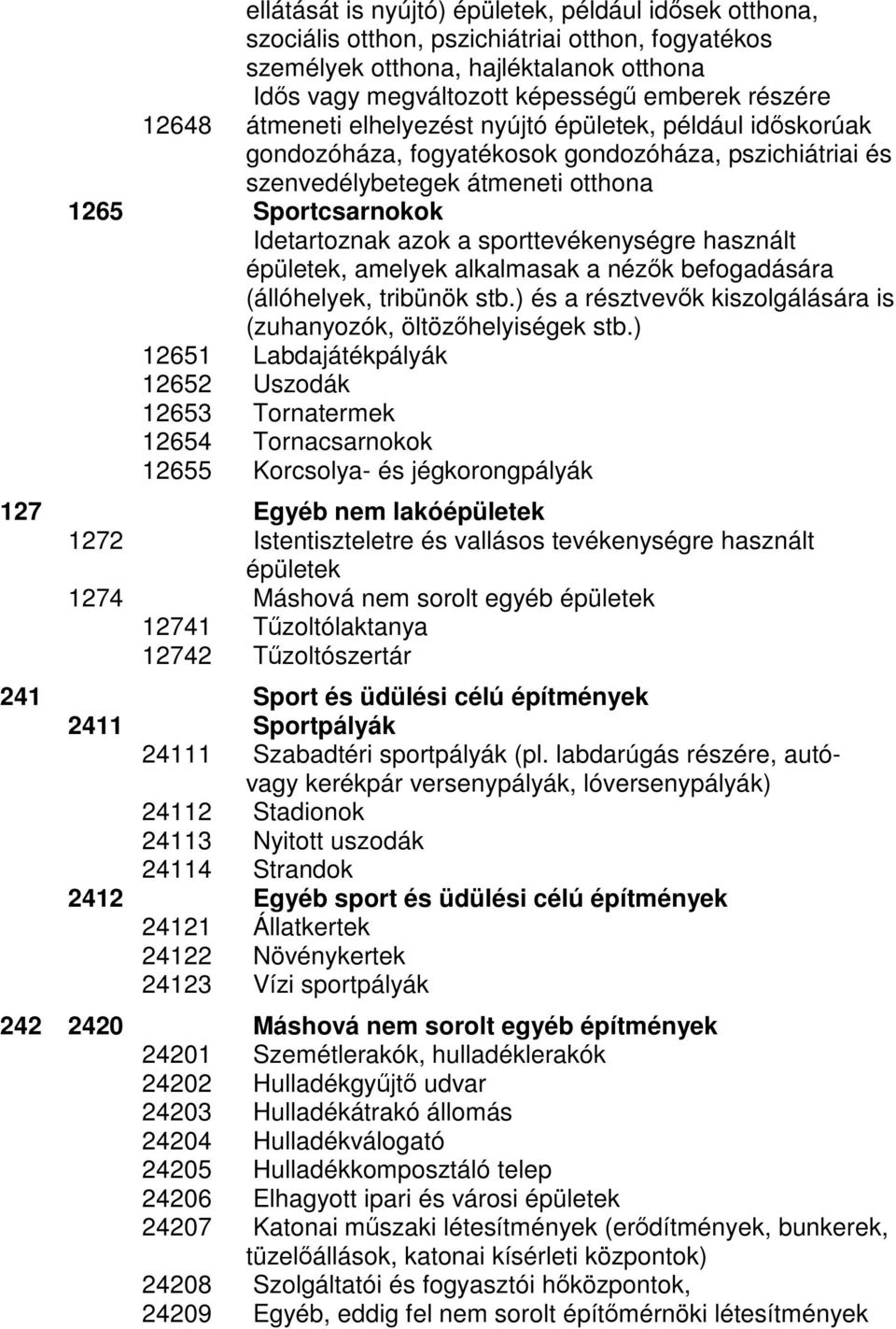 sporttevékenységre használt épületek, amelyek alkalmasak a nézők befogadására (állóhelyek, tribünök stb.) és a résztvevők kiszolgálására is (zuhanyozók, öltözőhelyiségek stb.