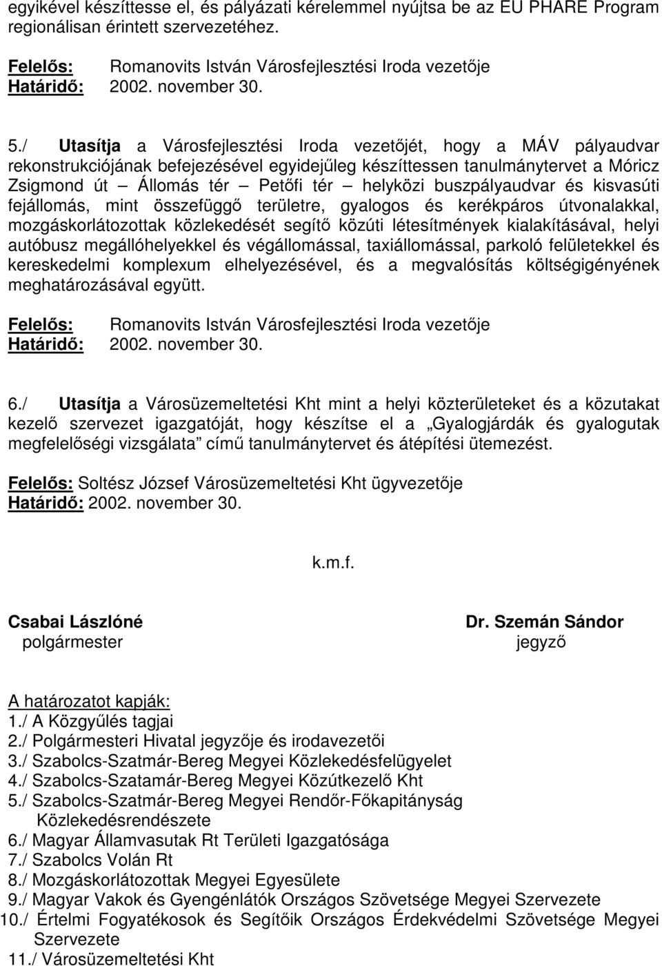 / Utasítja a Városfejlesztési Iroda vezetőjét, hogy a MÁV pályaudvar rekonstrukciójának befejezésével egyidejűleg készíttessen tanulmánytervet a Móricz Zsigmond út Állomás tér Petőfi tér helyközi