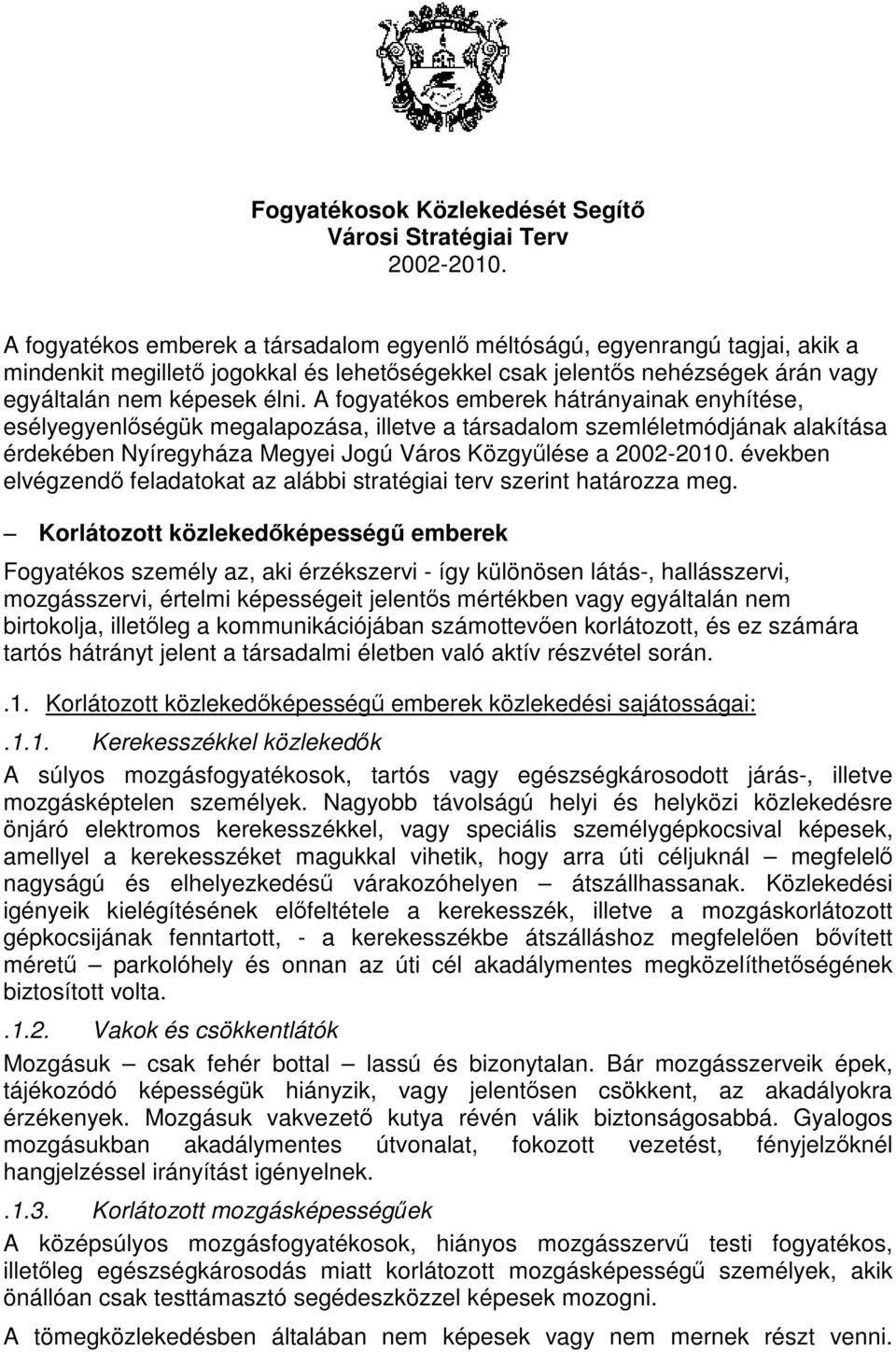 A fogyatékos emberek hátrányainak enyhítése, esélyegyenlőségük megalapozása, illetve a társadalom szemléletmódjának alakítása érdekében Nyíregyháza Megyei Jogú Város Közgyűlése a 2002-2010.