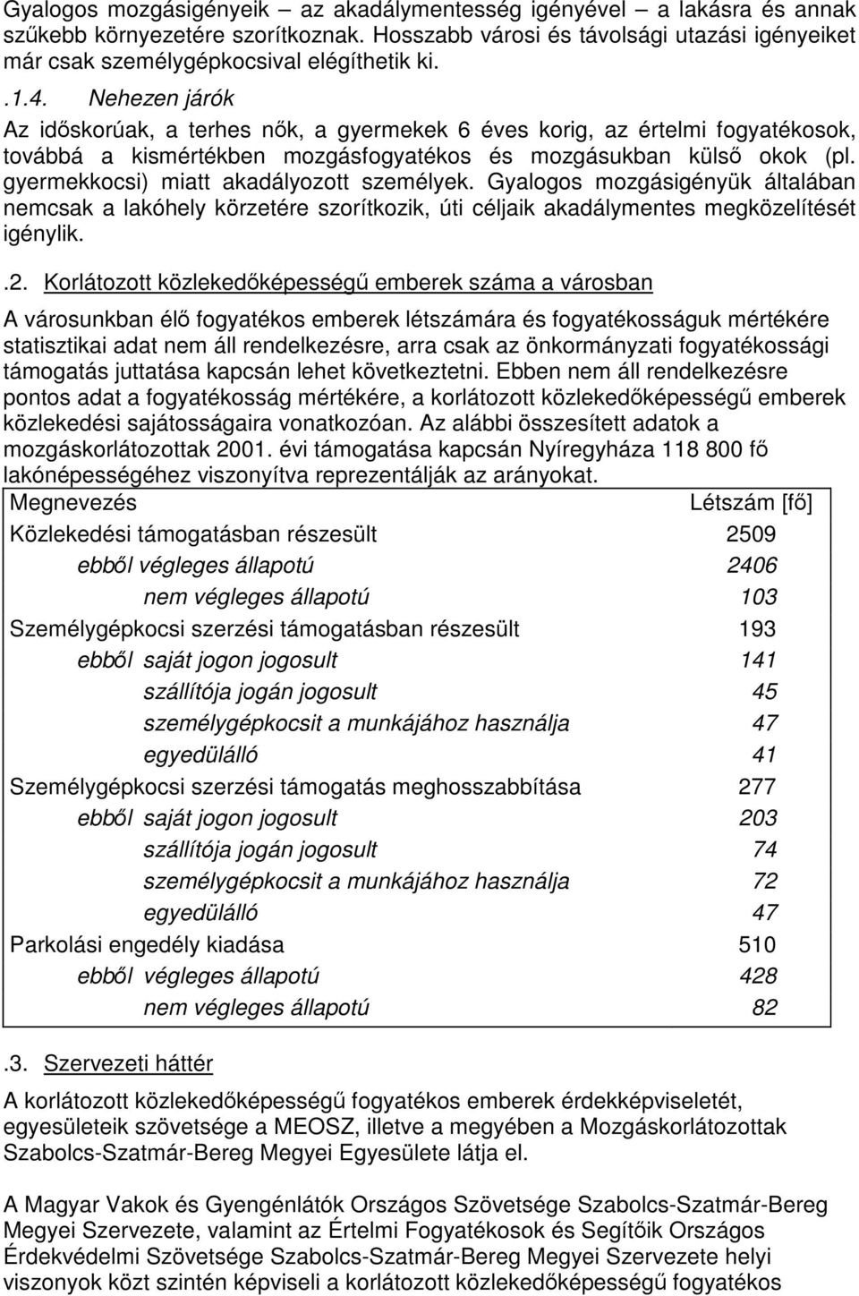 gyermekkocsi) miatt akadályozott személyek. Gyalogos mozgásigényük általában nemcsak a lakóhely körzetére szorítkozik, úti céljaik akadálymentes megközelítését igénylik..2.