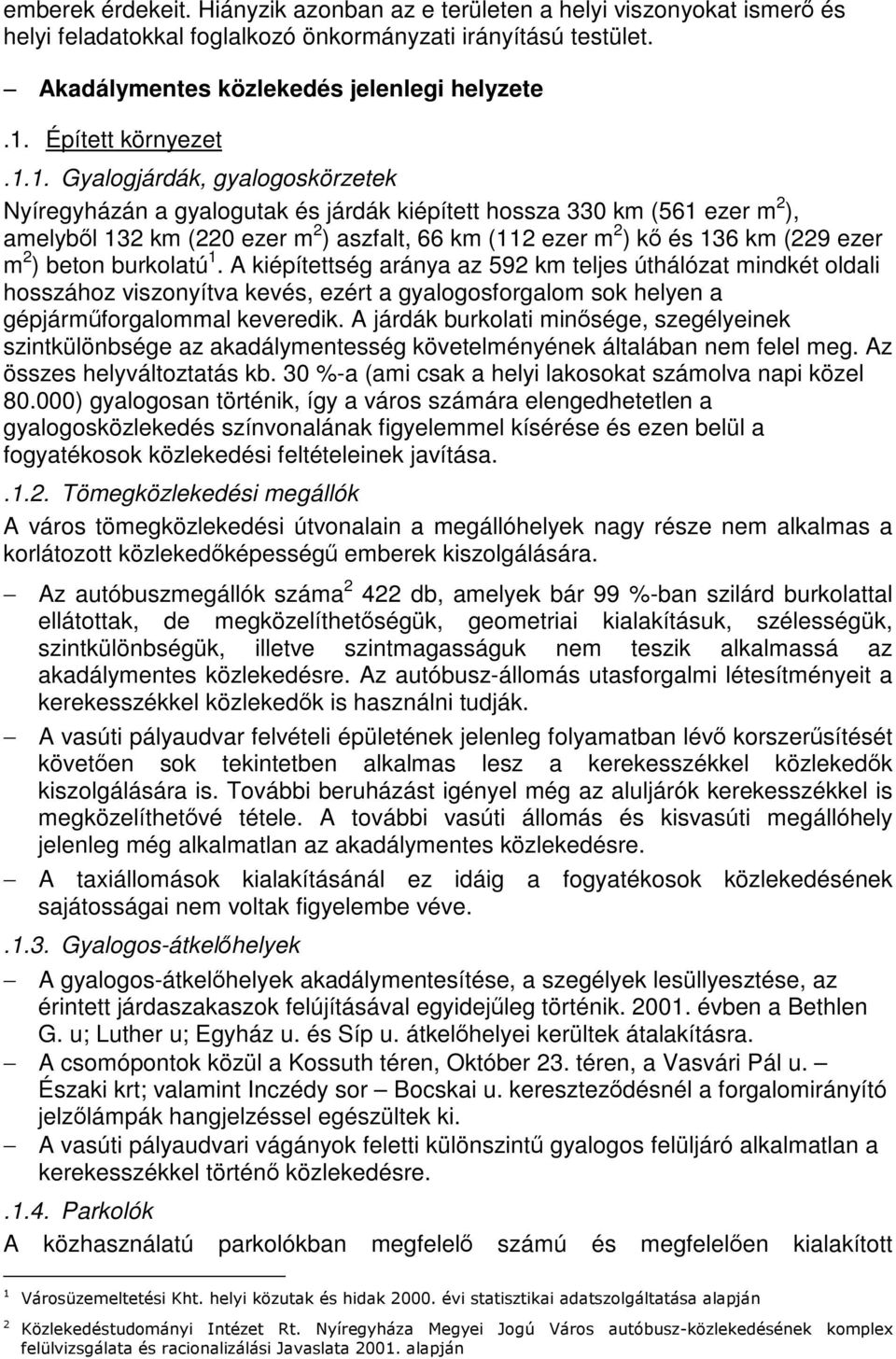 1. Gyalogjárdák, gyalogoskörzetek Nyíregyházán a gyalogutak és járdák kiépített hossza 330 km (561 ezer m 2 ), amelyből 132 km (220 ezer m 2 ) aszfalt, 66 km (112 ezer m 2 ) kő és 136 km (229 ezer m