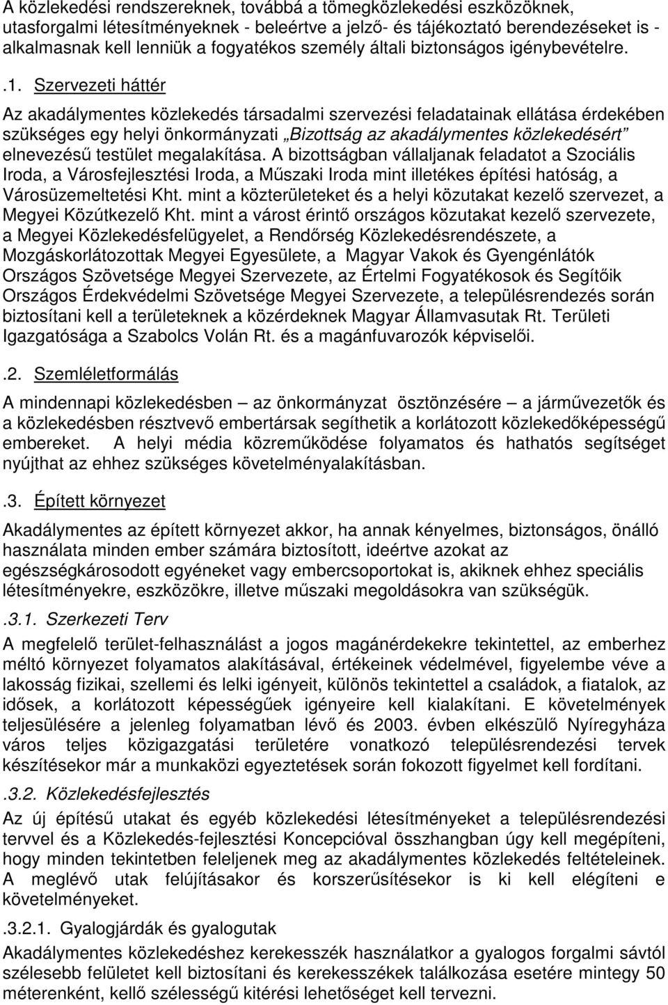 Szervezeti háttér Az akadálymentes közlekedés társadalmi szervezési feladatainak ellátása érdekében szükséges egy helyi önkormányzati Bizottság az akadálymentes közlekedésért elnevezésű testület