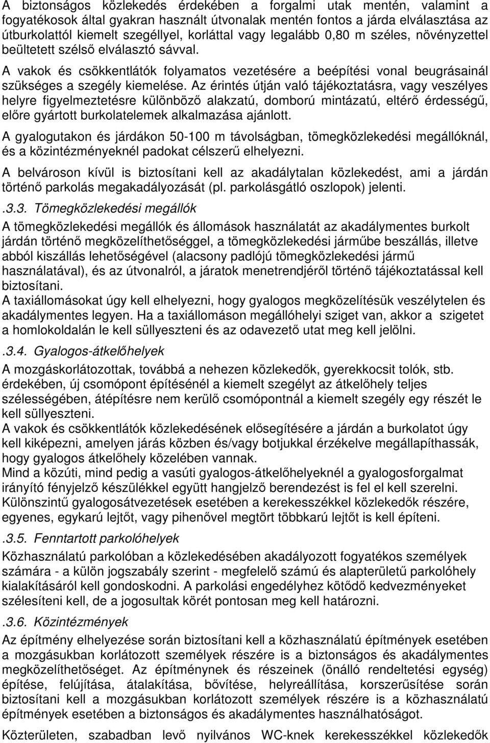 Az érintés útján való tájékoztatásra, vagy veszélyes helyre figyelmeztetésre különböző alakzatú, domború mintázatú, eltérő érdességű, előre gyártott burkolatelemek alkalmazása ajánlott.