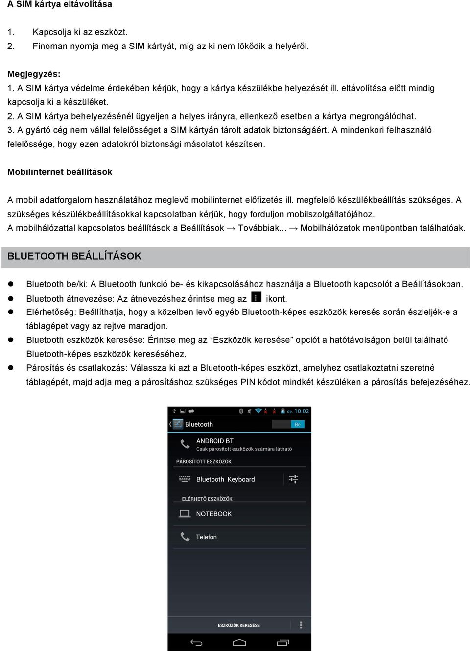 A SIM kártya behelyezésénél ügyeljen a helyes irányra, ellenkező esetben a kártya megrongálódhat. 3. A gyártó cég nem vállal felelősséget a SIM kártyán tárolt adatok biztonságáért.