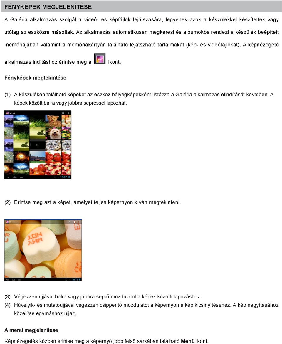 A képnézegető alkalmazás indításhoz érintse meg a ikont. Fényképek megtekintése (1) A készüléken található képeket az eszköz bélyegképekként listázza a Galéria alkalmazás elindítását követően.