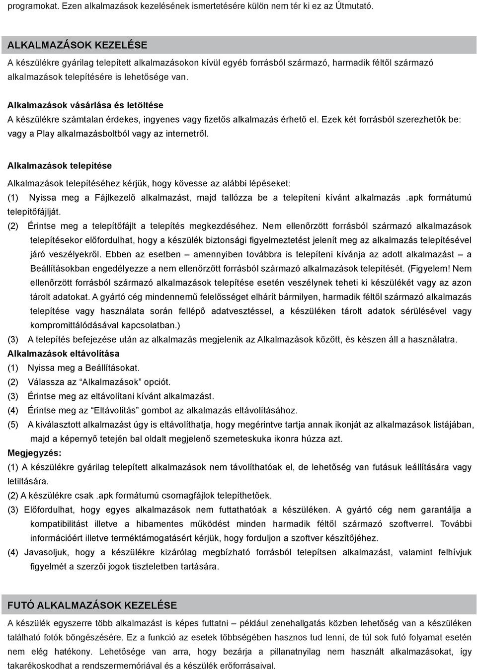 Alkalmazások vásárlása és letöltése A készülékre számtalan érdekes, ingyenes vagy fizetős alkalmazás érhető el. Ezek két forrásból szerezhetők be: vagy a Play alkalmazásboltból vagy az internetről.