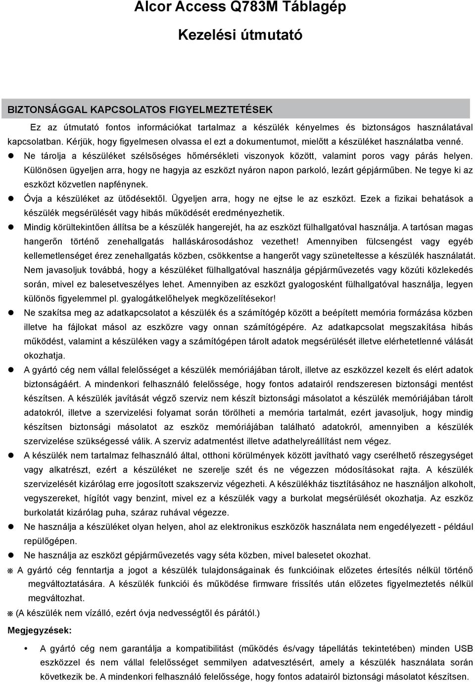 Különösen ügyeljen arra, hogy ne hagyja az eszközt nyáron napon parkoló, lezárt gépjárműben. Ne tegye ki az eszközt közvetlen napfénynek. l Óvja a készüléket az ütődésektől.